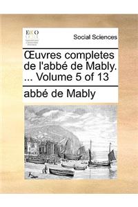 Uvres Completes de L'Abb de Mably. ... Volume 5 of 13