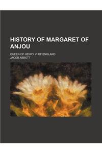 History of Margaret of Anjou; Queen of Henry VI of England