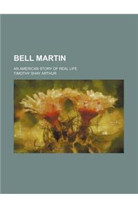 Bell Martin; An American Story of Real Life