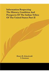 Information Respecting the History, Condition and Prospects of the Indian Tribes of the United States Part II
