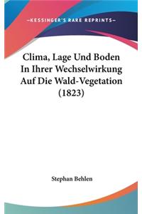 Clima, Lage Und Boden in Ihrer Wechselwirkung Auf Die Wald-Vegetation (1823)