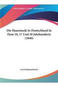 Die Hausmusik in Deutschland in Dem 16, 17 Und 18 Jahrhunderte (1840)