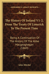 History Of Ireland V1-2, From The Treaty Of Limerick To The Present Time
