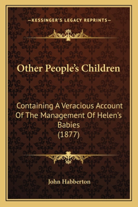 Other People's Children: Containing A Veracious Account Of The Management Of Helen's Babies (1877)