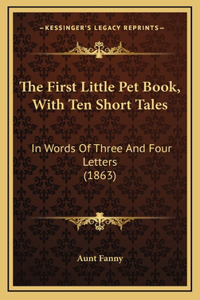 The First Little Pet Book, With Ten Short Tales