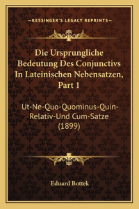Die Ursprungliche Bedeutung Des Conjunctivs In Lateinischen Nebensatzen, Part 1
