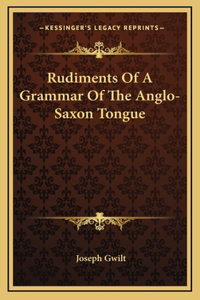 Rudiments Of A Grammar Of The Anglo-Saxon Tongue