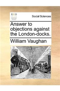 Answer to Objections Against the London-Docks.