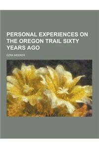 Personal Experiences on the Oregon Trail Sixty Years Ago