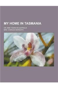 My Home in Tasmania; Or, Nine Years in Australia