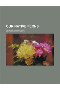 Our Native Ferns