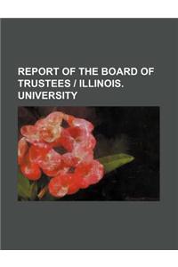 Report of the Board of Trustees - Illinois. University