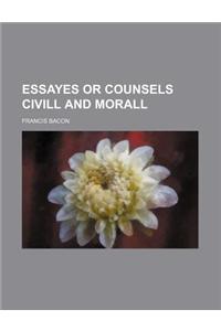 Essayes or Counsels CIVILL and Morall