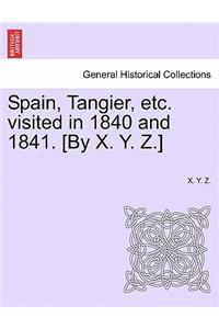 Spain, Tangier, Etc. Visited in 1840 and 1841. [By X. Y. Z.]