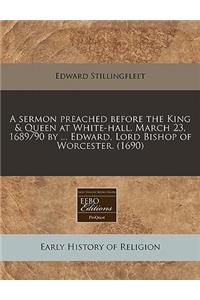 A Sermon Preached Before the King & Queen at White-Hall, March 23, 1689/90 by ... Edward, Lord Bishop of Worcester. (1690)