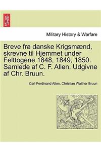Breve Fra Danske Krigsmaend, Skrevne Til Hjemmet Under Felttogene 1848, 1849, 1850. Samlede AF C. F. Allen. Udgivne AF Chr. Bruun.