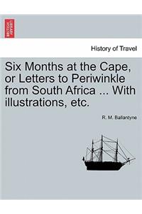 Six Months at the Cape, or Letters to Periwinkle from South Africa ... with Illustrations, Etc.