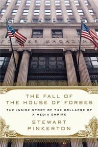 Fall of the House of Forbes: The Inside Story of the Collapse of a Media Empire