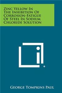 Zinc Yellow In The Inhibition Of Corrosion-Fatigue Of Steel In Sodium Chloride Solution