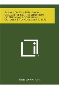 Report of the 1956 Special Committee on the Question of Defining Aggression, October 8 to November 9, 1956