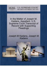 In the Matter of Joseph M. Kadans, Appellant. U.S. Supreme Court Transcript of Record with Supporting Pleadings