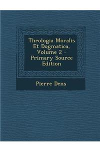 Theologia Moralis Et Dogmatica, Volume 2