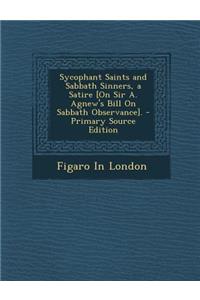 Sycophant Saints and Sabbath Sinners, a Satire [On Sir A. Agnew's Bill on Sabbath Observance].
