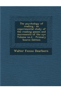 Psychology of Reading: An Experimental Study of the Reading Pauses and Movements of the Eye Volume No.4