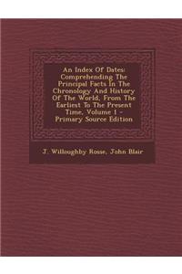 An Index of Dates: Comprehending the Principal Facts in the Chronology and History of the World, from the Earliest to the Present Time, V