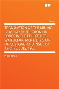 Translation of the Mining Law and Regulations in Force in the Philippines. War Department, Division of Customs and Insular Affairs, July, 1900