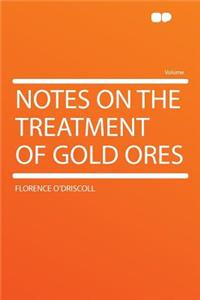 Notes on the Treatment of Gold Ores