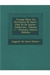 Voyage Dans Les Provinces de Saint-Paul Et de Sainte-Catherine, Volume 1 - Primary Source Edition