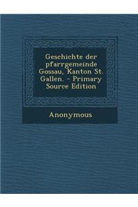 Geschichte Der Pfarrgemeinde Gossau, Kanton St. Gallen.