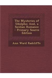 The Mysteries of Udolpho; And, a Sicilian Romance - Primary Source Edition