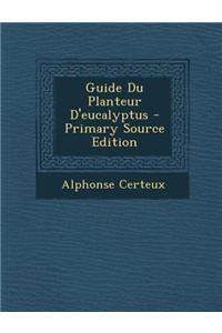 Guide Du Planteur D'Eucalyptus - Primary Source Edition