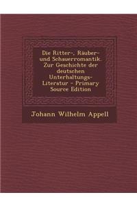 Die Ritter-, Rauber- Und Schauerromantik. Zur Geschichte Der Deutschen Unterhaltungs-Literatur - Primary Source Edition