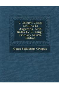 C. Sallusti Crispi Catilina Et Jugurtha, with Notes by G. Long