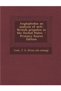 Anglophobia; An Analysis of Anti-British Prejudice in the United States