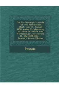Die Verfassungs-Urkunde Fur Den Preussischen Staat, Vom 31. Januar 1850, Unter Vergleichung Mit Dem Entwurfe Zum Verfassungs-Gesetze Vom 20. Mai 1848 [Etc.]