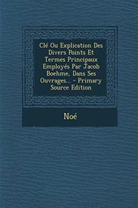 Clé Ou Explication Des Divers Points Et Termes Principaux Employés Par Jacob Boehme, Dans Ses Ouvrages...