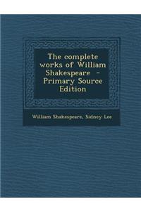The Complete Works of William Shakespeare - Primary Source Edition