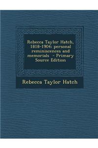 Rebecca Taylor Hatch, 1818-1904; Personal Reminiscences and Memorials - Primary Source Edition