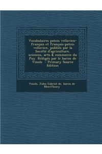 Vocabulaires Patois Vellavien-Francais Et Francais-Patois Vellavien, Publies Par La Societe D'Agriculture, Sciences, Arts & Commerce Du Puy. Rediges Par Le Baron de Vinols