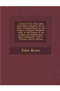 Annals of the Honorable East-India Company: From Their Establishment by the Charter of Queen Elizabeth, 1600, to the Union of the London and English E