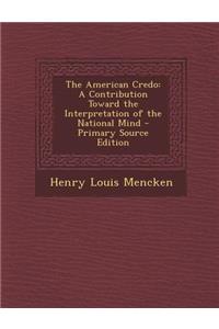 The American Credo: A Contribution Toward the Interpretation of the National Mind - Primary Source Edition