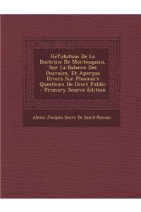 Refutation de La Doctrine de Montesquieu, Sur La Balance Des Pouvoirs, Et Apercus Divers Sur Plusieurs Questions de Droit Public