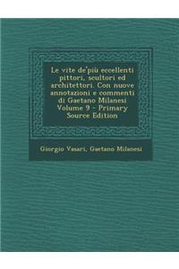 Le Vite de'Piu Eccellenti Pittori, Scultori Ed Architettori. Con Nuove Annotazioni E Commenti Di Gaetano Milanesi Volume 9