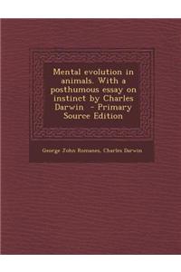 Mental Evolution in Animals. with a Posthumous Essay on Instinct by Charles Darwin - Primary Source Edition
