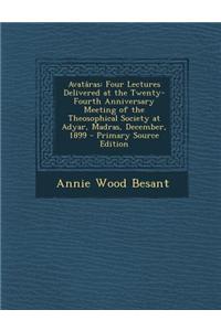 Avataras: Four Lectures Delivered at the Twenty-Fourth Anniversary Meeting of the Theosophical Society at Adyar, Madras, Decembe