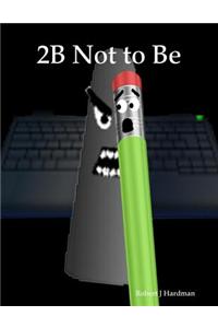 2b Not to Be